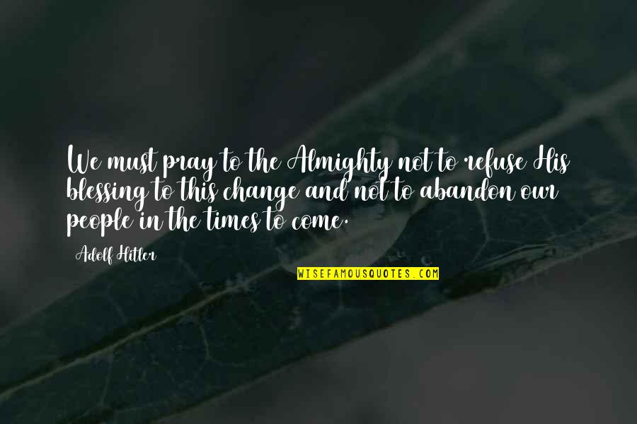 Times Change Quotes By Adolf Hitler: We must pray to the Almighty not to
