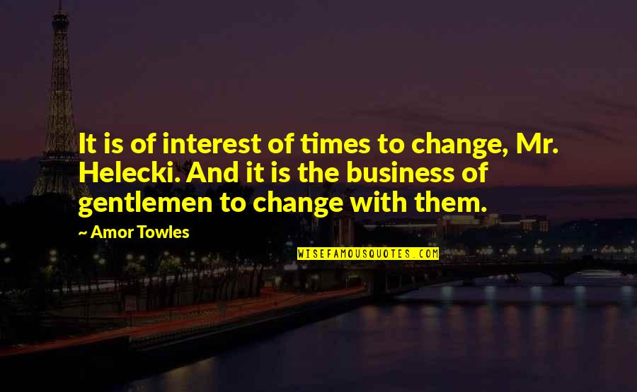 Times Change Quotes By Amor Towles: It is of interest of times to change,