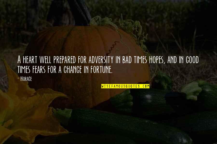 Times Change Quotes By Horace: A heart well prepared for adversity in bad