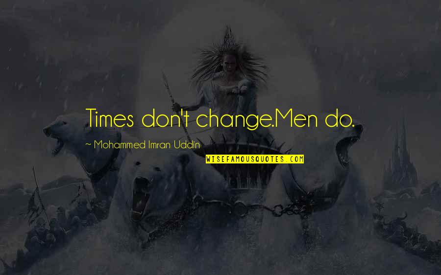 Times Change Quotes By Mohammed Imran Uddin: Times don't change.Men do.