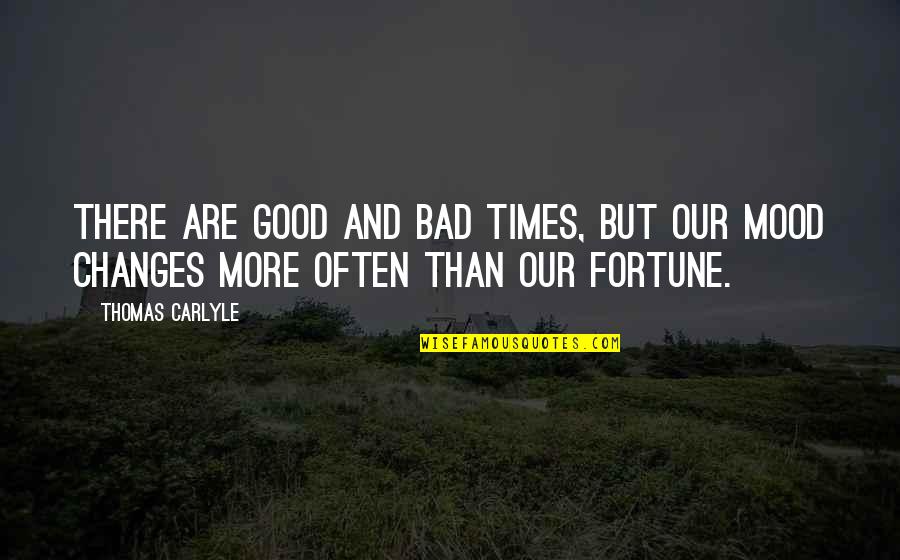 Times Change Quotes By Thomas Carlyle: There are good and bad times, but our