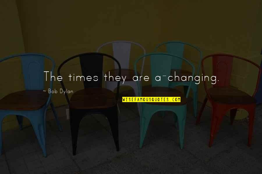 Times Changing Quotes By Bob Dylan: The times they are a-changing.