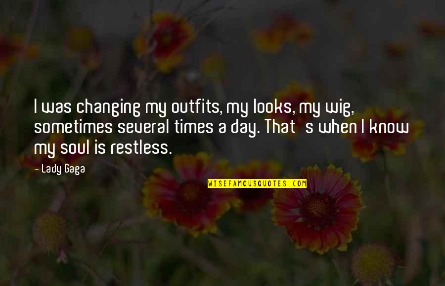 Times Changing Quotes By Lady Gaga: I was changing my outfits, my looks, my