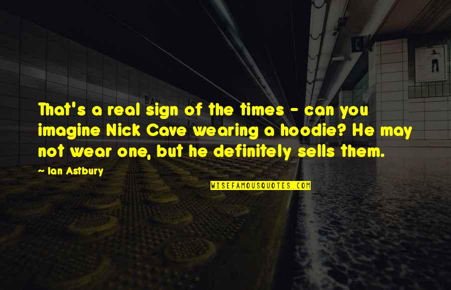 Times Getting Tough Quotes By Ian Astbury: That's a real sign of the times -