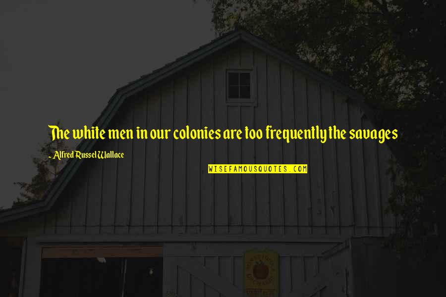 Times Good Morning Quotes By Alfred Russel Wallace: The white men in our colonies are too Times Good Morning Quotes By Alfred Russel Wallace: The white men in our colonies are too