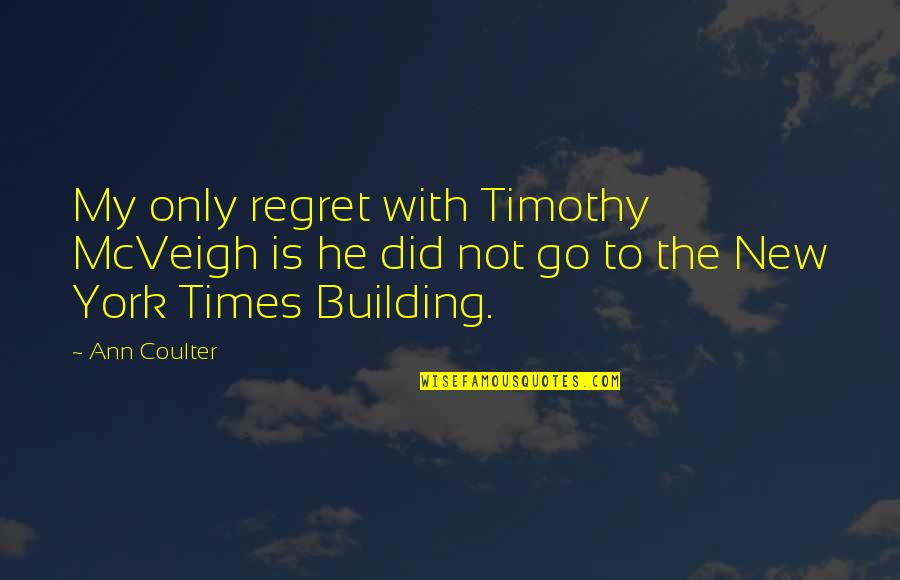 Times He Quotes By Ann Coulter: My only regret with Timothy McVeigh is he