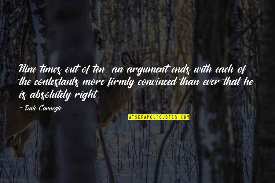 Times He Quotes By Dale Carnegie: Nine times out of ten, an argument ends Times He Quotes By Dale Carnegie: Nine times out of ten, an argument ends