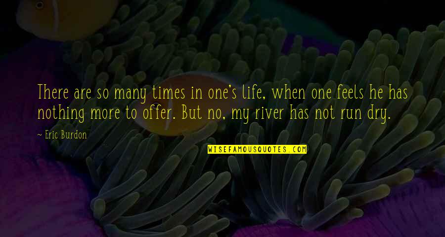 Times He Quotes By Eric Burdon: There are so many times in one's life, Times He Quotes By Eric Burdon: There are so many times in one's life,