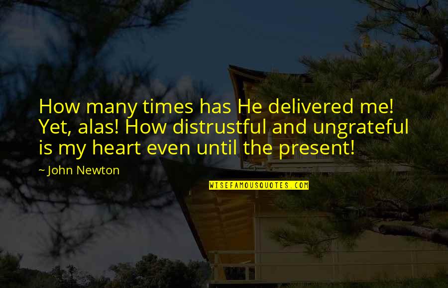 Times He Quotes By John Newton: How many times has He delivered me! Yet, Times He Quotes By John Newton: How many times has He delivered me! Yet,