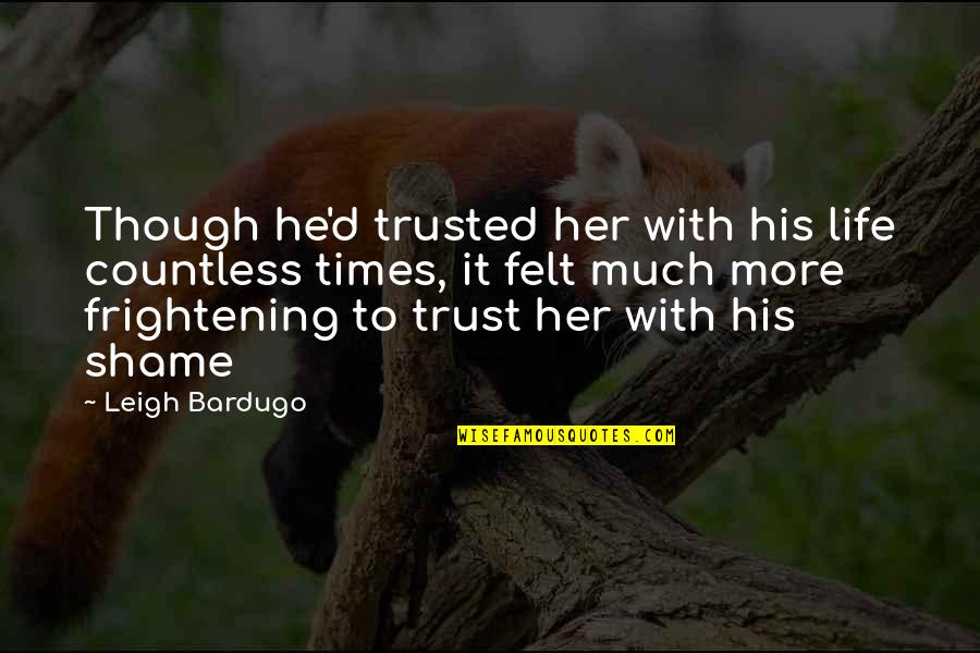 Times He Quotes By Leigh Bardugo: Though he'd trusted her with his life countless Times He Quotes By Leigh Bardugo: Though he'd trusted her with his life countless