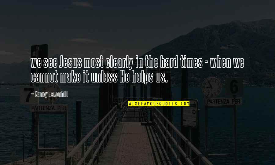 Times He Quotes By Nancy Ravenhill: we see Jesus most clearly in the hard Times He Quotes By Nancy Ravenhill: we see Jesus most clearly in the hard