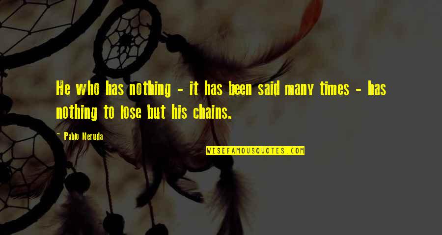 Times He Quotes By Pablo Neruda: He who has nothing - it has been Times He Quotes By Pablo Neruda: He who has nothing - it has been