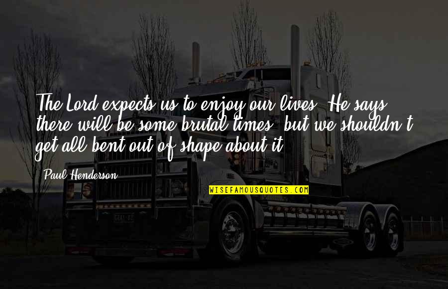 Times He Quotes By Paul Henderson: The Lord expects us to enjoy our lives. Times He Quotes By Paul Henderson: The Lord expects us to enjoy our lives.