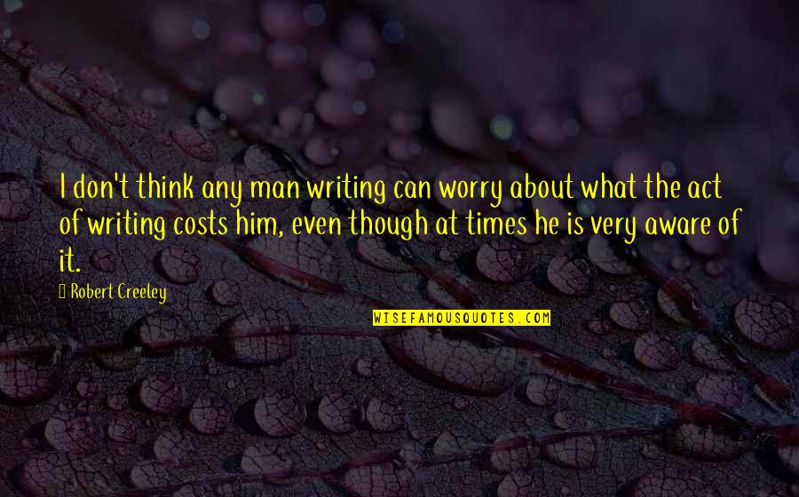 Times He Quotes By Robert Creeley: I don't think any man writing can worry Times He Quotes By Robert Creeley: I don't think any man writing can worry