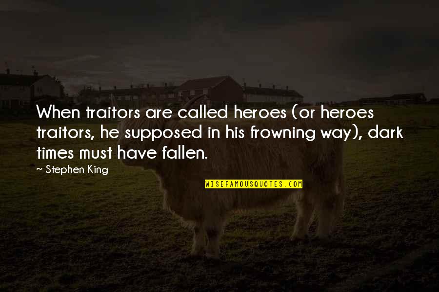 Times He Quotes By Stephen King: When traitors are called heroes (or heroes traitors, Times He Quotes By Stephen King: When traitors are called heroes (or heroes traitors,