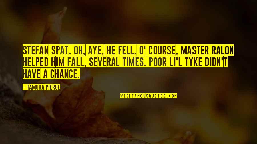 Times He Quotes By Tamora Pierce: Stefan spat. Oh, aye, he fell. O' course, Times He Quotes By Tamora Pierce: Stefan spat. Oh, aye, he fell. O' course,