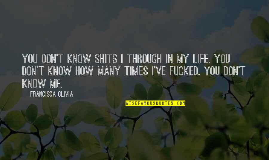 Times In Life Quotes By Francisca Olivia: You don't know shits I through in my Times In Life Quotes By Francisca Olivia: You don't know shits I through in my