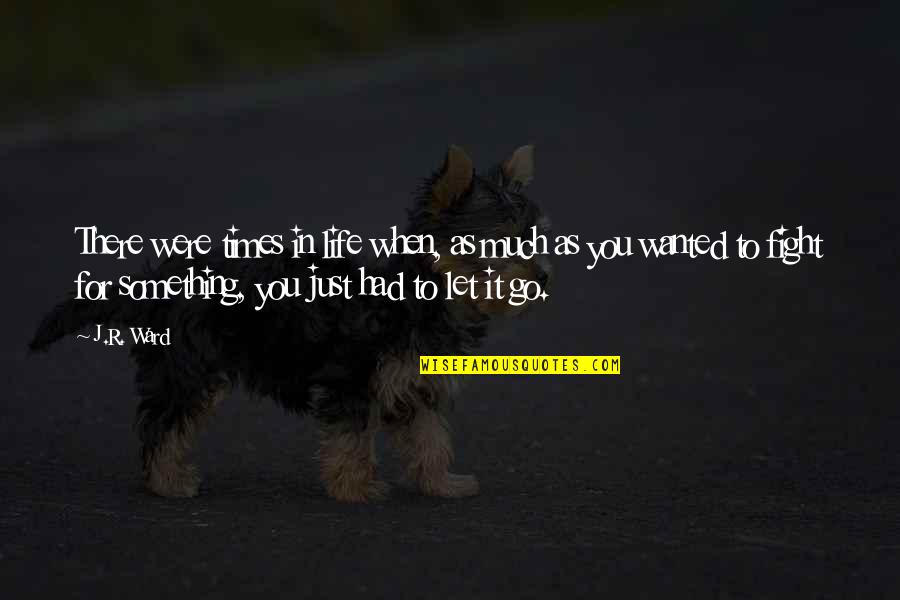 Times In Life Quotes By J.R. Ward: There were times in life when, as much Times In Life Quotes By J.R. Ward: There were times in life when, as much