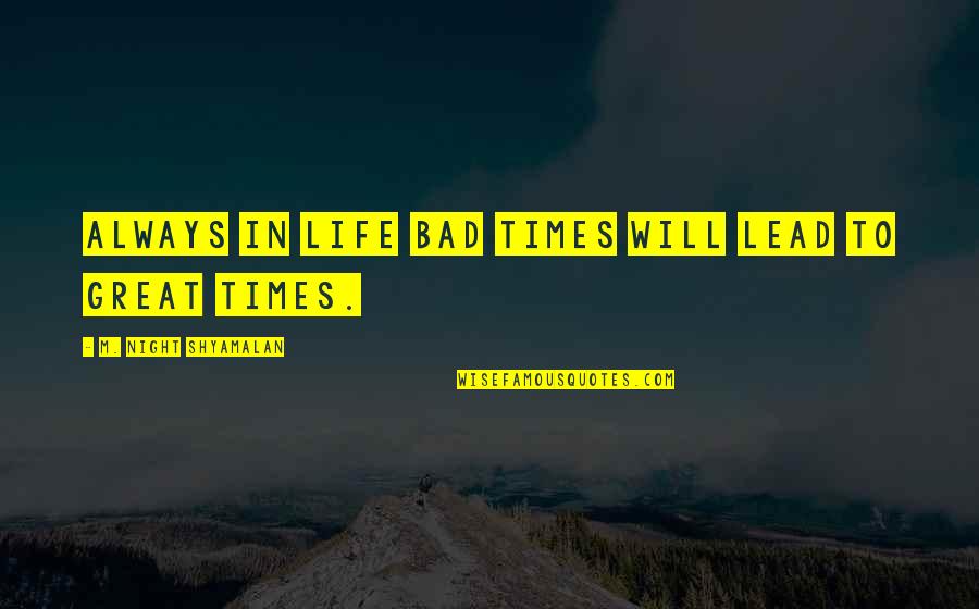 Times In Life Quotes By M. Night Shyamalan: Always in life bad times will lead to Times In Life Quotes By M. Night Shyamalan: Always in life bad times will lead to