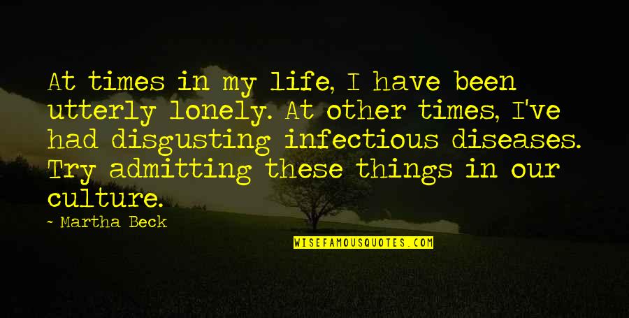 Times In Life Quotes By Martha Beck: At times in my life, I have been Times In Life Quotes By Martha Beck: At times in my life, I have been