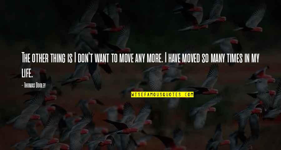 Times In Life Quotes By Thomas Dooley: The other thing is I don't want to Times In Life Quotes By Thomas Dooley: The other thing is I don't want to