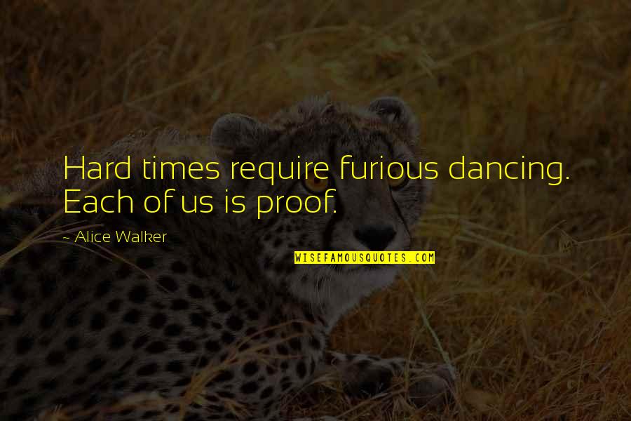 Times Is Hard Quotes By Alice Walker: Hard times require furious dancing. Each of us