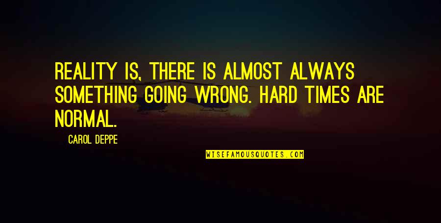 Times Is Hard Quotes By Carol Deppe: Reality is, there is almost always something going