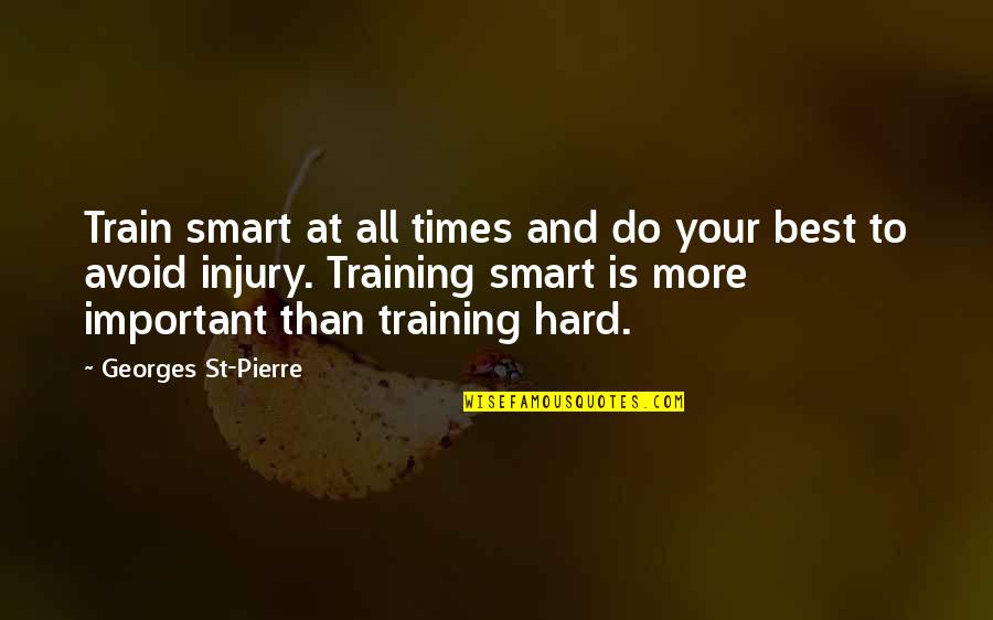 Times Is Hard Quotes By Georges St-Pierre: Train smart at all times and do your