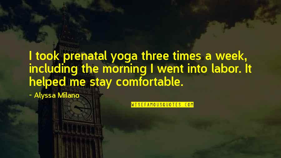 Times It Quotes By Alyssa Milano: I took prenatal yoga three times a week, Times It Quotes By Alyssa Milano: I took prenatal yoga three times a week,