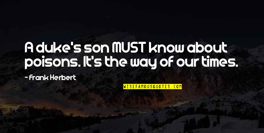 Times It Quotes By Frank Herbert: A duke's son MUST know about poisons. It's Times It Quotes By Frank Herbert: A duke's son MUST know about poisons. It's