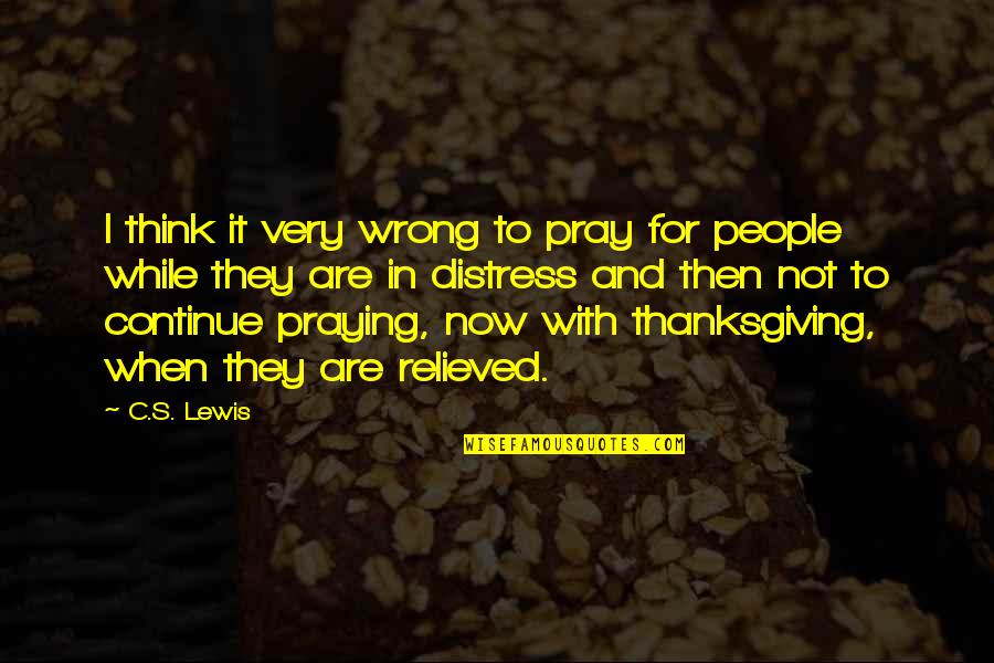 Times Italianos Quotes By C.S. Lewis: I think it very wrong to pray for