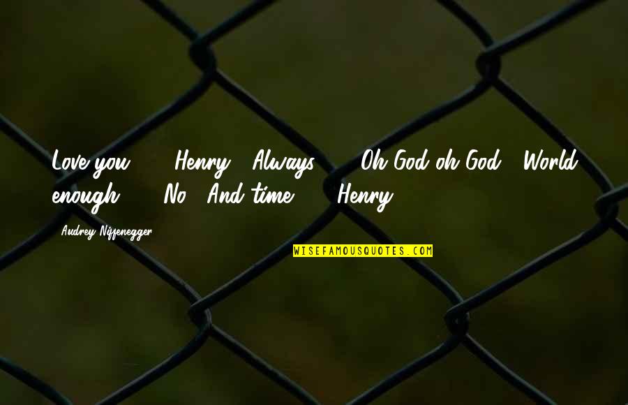 Times Like These You Know Who Your Friends Are Quotes By Audrey Niffenegger: Love you ... " Henry-" Always ... "