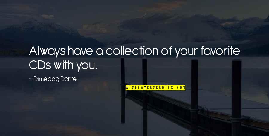 Times Like These You Know Who Your Friends Are Quotes By Dimebag Darrell: Always have a collection of your favorite CDs