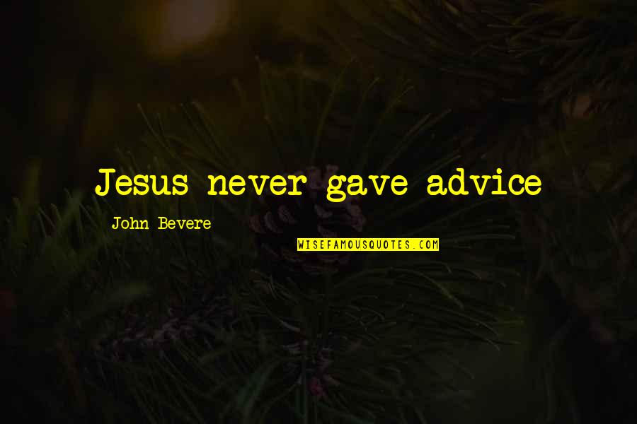 Times Like These You Know Who Your Friends Are Quotes By John Bevere: Jesus never gave advice