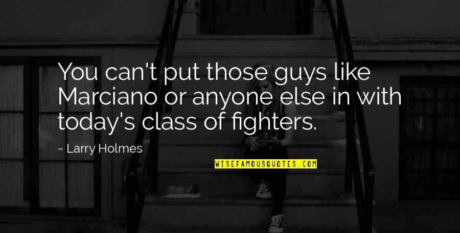 Times Like These You Know Who Your Friends Are Quotes By Larry Holmes: You can't put those guys like Marciano or