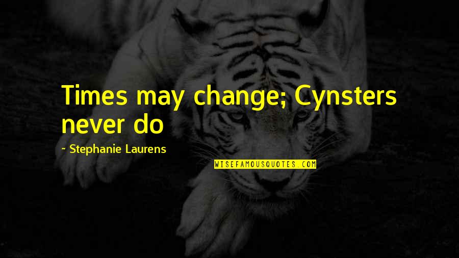 Times May Change Quotes By Stephanie Laurens: Times may change; Cynsters never do Times May Change Quotes By Stephanie Laurens: Times may change; Cynsters never do
