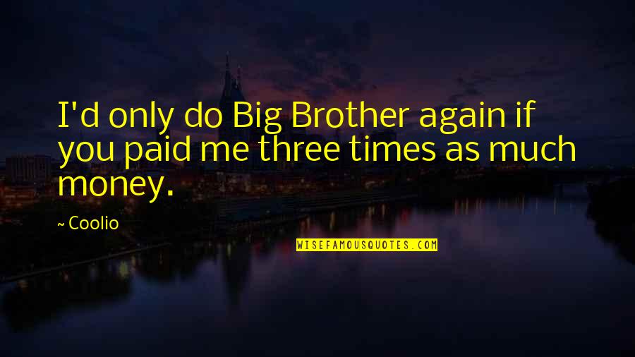 Times Money Quotes By Coolio: I'd only do Big Brother again if you