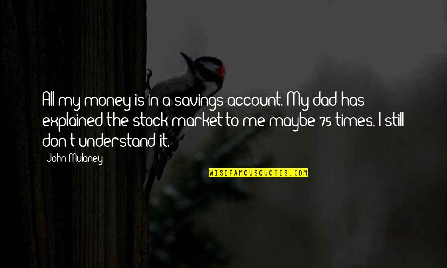 Times Money Quotes By John Mulaney: All my money is in a savings account.