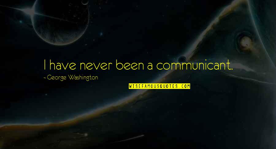 Times Movie Quotes By George Washington: I have never been a communicant. Times Movie Quotes By George Washington: I have never been a communicant.