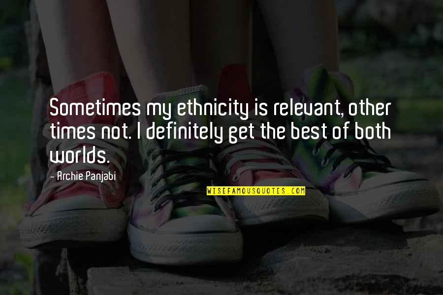 Times My Quotes By Archie Panjabi: Sometimes my ethnicity is relevant, other times not. Times My Quotes By Archie Panjabi: Sometimes my ethnicity is relevant, other times not.
