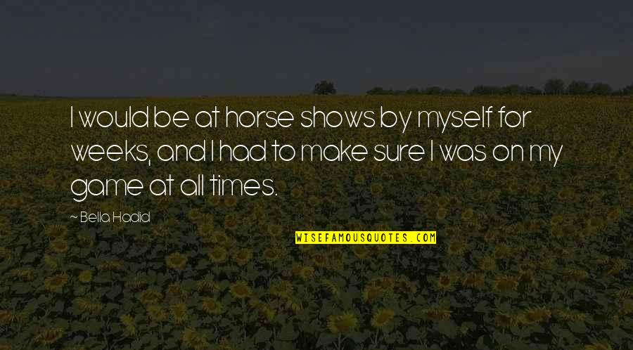 Times My Quotes By Bella Hadid: I would be at horse shows by myself Times My Quotes By Bella Hadid: I would be at horse shows by myself