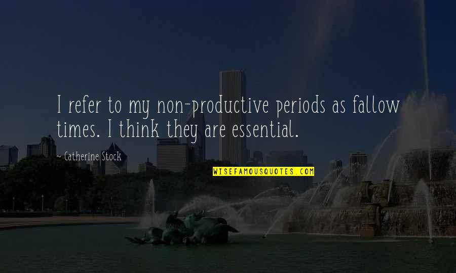 Times My Quotes By Catherine Stock: I refer to my non-productive periods as fallow