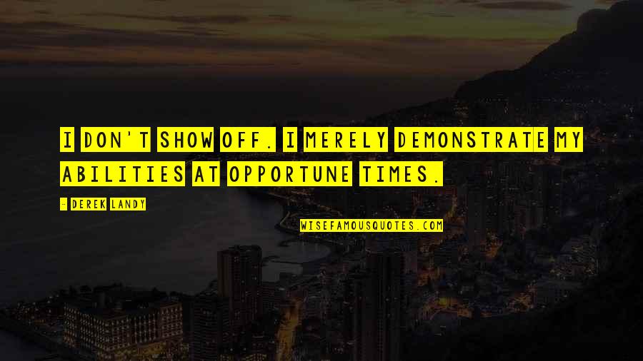 Times My Quotes By Derek Landy: I don't show off. I merely demonstrate my