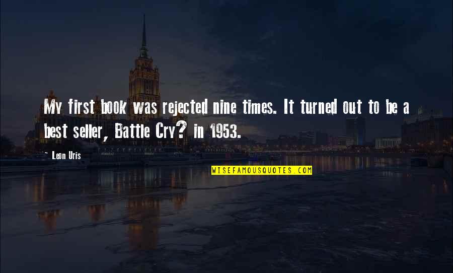 Times My Quotes By Leon Uris: My first book was rejected nine times. It Times My Quotes By Leon Uris: My first book was rejected nine times. It