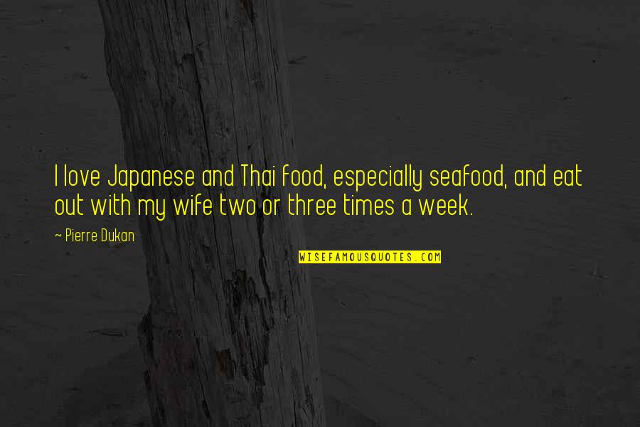 Times My Quotes By Pierre Dukan: I love Japanese and Thai food, especially seafood, Times My Quotes By Pierre Dukan: I love Japanese and Thai food, especially seafood,