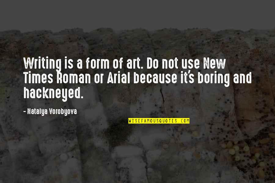 Times New Roman Font Quotes By Natalya Vorobyova: Writing is a form of art. Do not