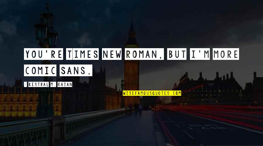 Times New Roman Quotes By Kestral M. Gaian: You're Times New Roman, but I'm more Comic