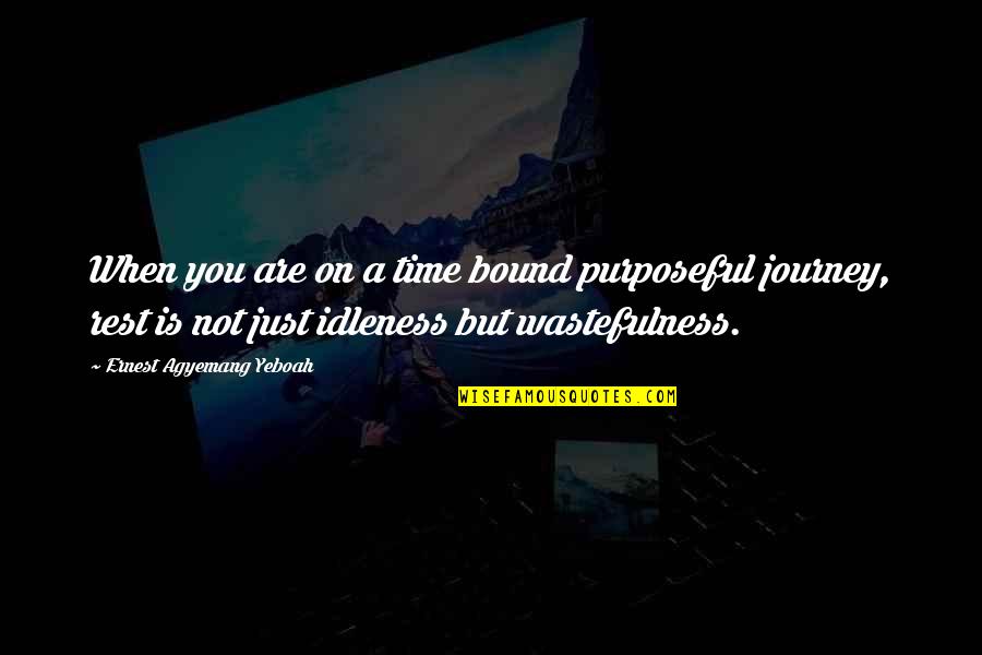 Time's Not Wasted Quotes By Ernest Agyemang Yeboah: When you are on a time bound purposeful