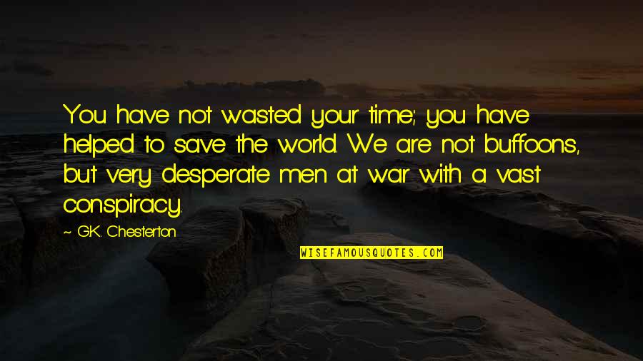 Time's Not Wasted Quotes By G.K. Chesterton: You have not wasted your time; you have