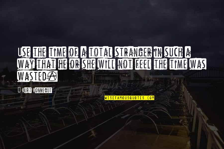 Time's Not Wasted Quotes By Kurt Vonnegut: Use the time of a total stranger in